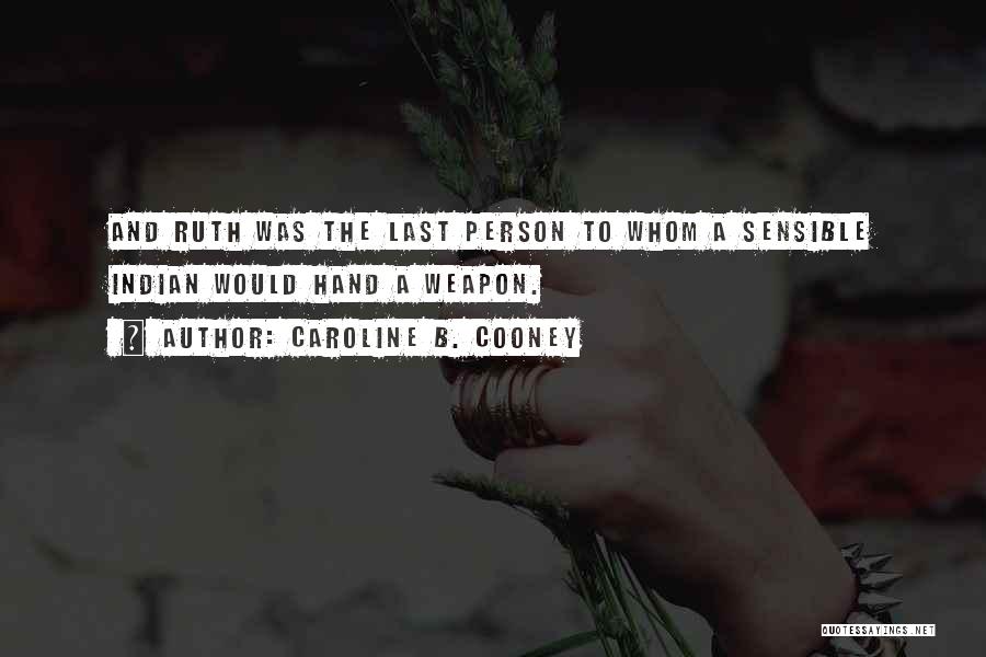 Caroline B. Cooney Quotes: And Ruth Was The Last Person To Whom A Sensible Indian Would Hand A Weapon.