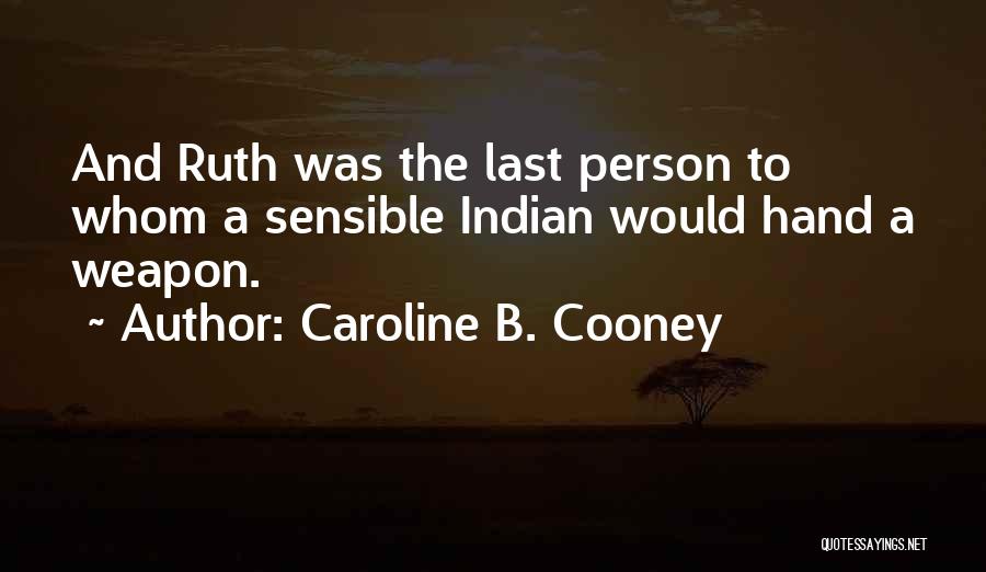 Caroline B. Cooney Quotes: And Ruth Was The Last Person To Whom A Sensible Indian Would Hand A Weapon.