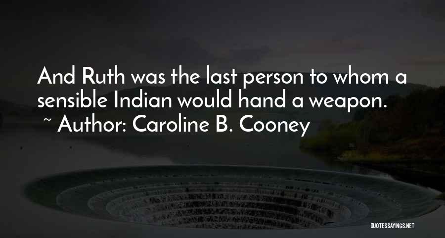 Caroline B. Cooney Quotes: And Ruth Was The Last Person To Whom A Sensible Indian Would Hand A Weapon.