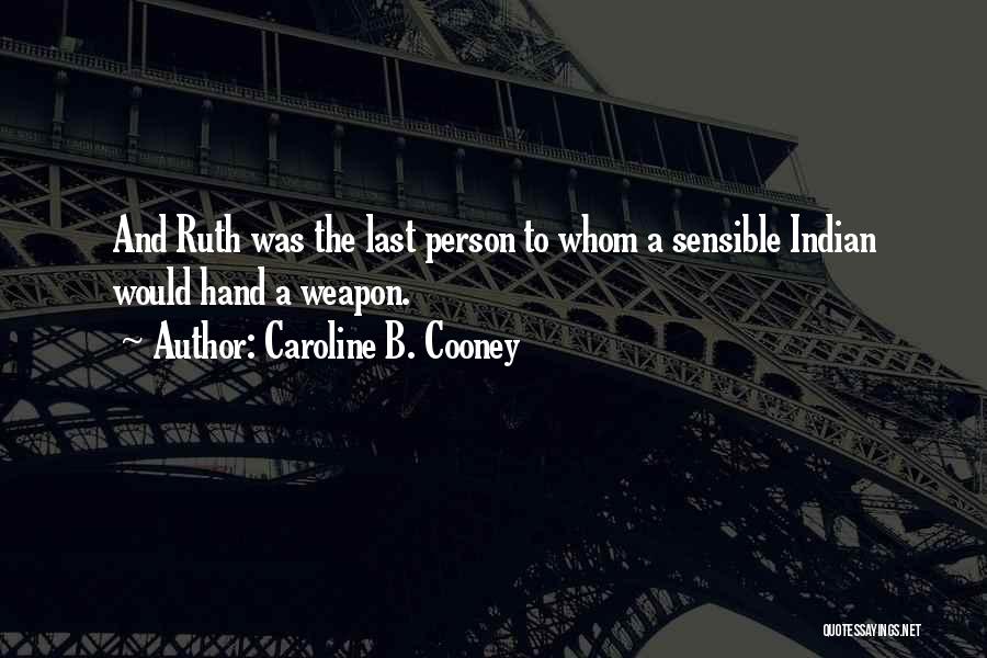 Caroline B. Cooney Quotes: And Ruth Was The Last Person To Whom A Sensible Indian Would Hand A Weapon.