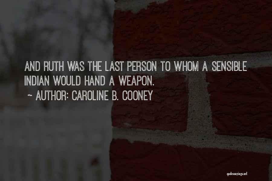 Caroline B. Cooney Quotes: And Ruth Was The Last Person To Whom A Sensible Indian Would Hand A Weapon.