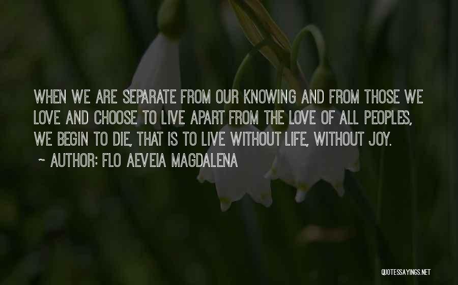 Flo Aeveia Magdalena Quotes: When We Are Separate From Our Knowing And From Those We Love And Choose To Live Apart From The Love