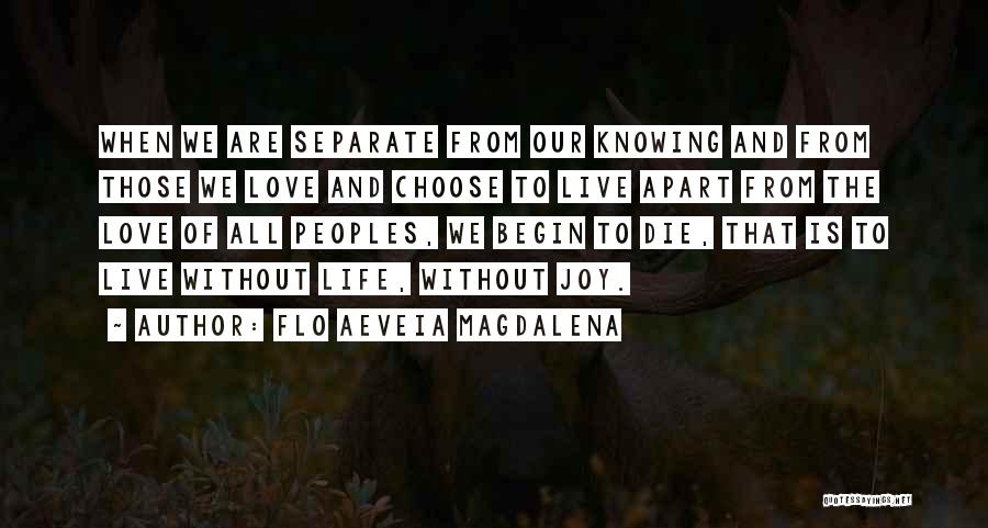 Flo Aeveia Magdalena Quotes: When We Are Separate From Our Knowing And From Those We Love And Choose To Live Apart From The Love
