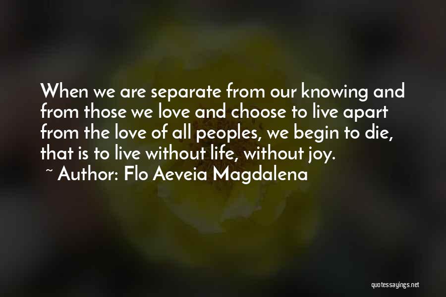 Flo Aeveia Magdalena Quotes: When We Are Separate From Our Knowing And From Those We Love And Choose To Live Apart From The Love