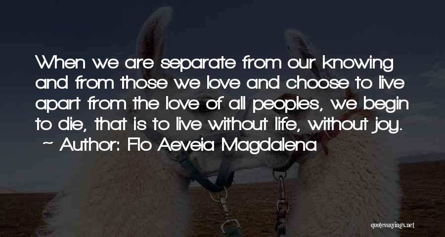 Flo Aeveia Magdalena Quotes: When We Are Separate From Our Knowing And From Those We Love And Choose To Live Apart From The Love