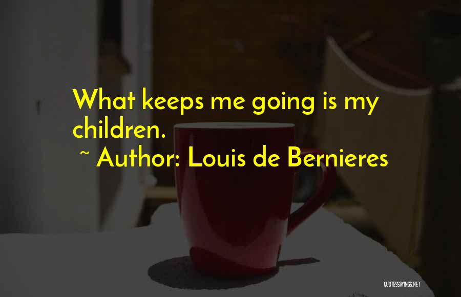 Louis De Bernieres Quotes: What Keeps Me Going Is My Children.