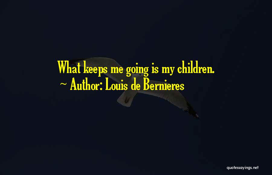 Louis De Bernieres Quotes: What Keeps Me Going Is My Children.