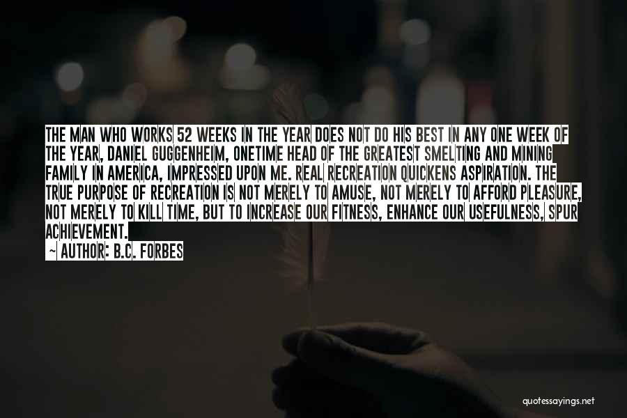 B.C. Forbes Quotes: The Man Who Works 52 Weeks In The Year Does Not Do His Best In Any One Week Of The