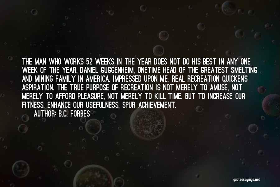 B.C. Forbes Quotes: The Man Who Works 52 Weeks In The Year Does Not Do His Best In Any One Week Of The