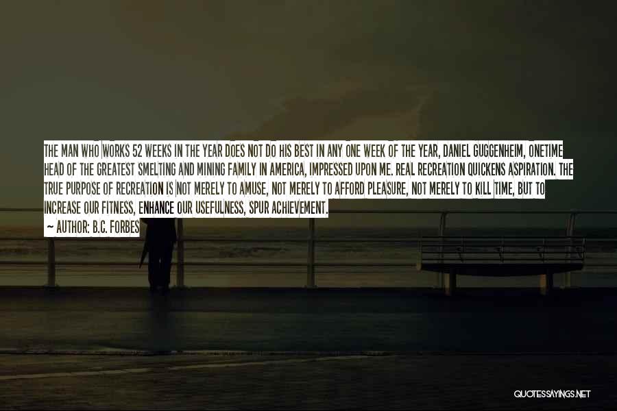 B.C. Forbes Quotes: The Man Who Works 52 Weeks In The Year Does Not Do His Best In Any One Week Of The