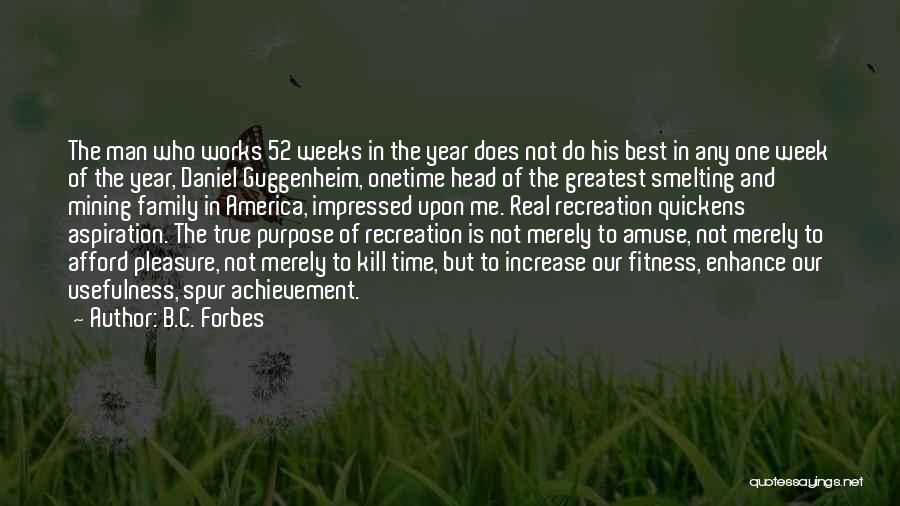 B.C. Forbes Quotes: The Man Who Works 52 Weeks In The Year Does Not Do His Best In Any One Week Of The