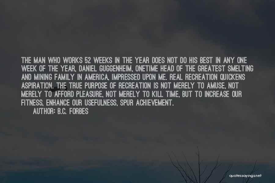 B.C. Forbes Quotes: The Man Who Works 52 Weeks In The Year Does Not Do His Best In Any One Week Of The
