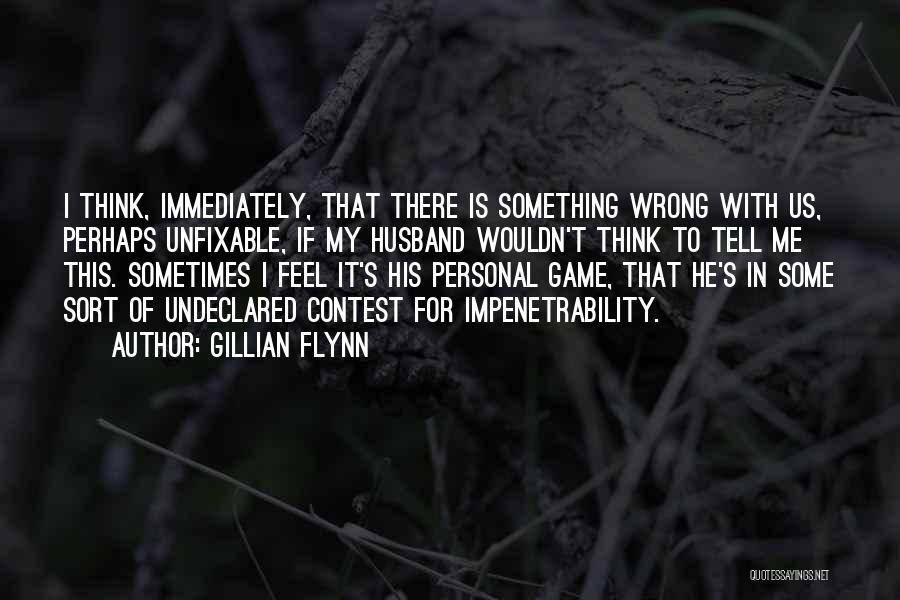 Gillian Flynn Quotes: I Think, Immediately, That There Is Something Wrong With Us, Perhaps Unfixable, If My Husband Wouldn't Think To Tell Me