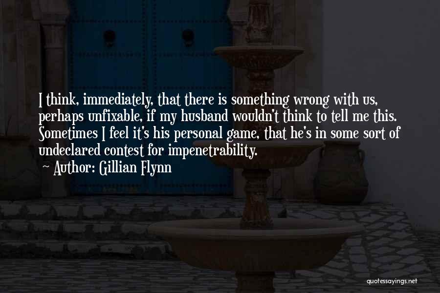 Gillian Flynn Quotes: I Think, Immediately, That There Is Something Wrong With Us, Perhaps Unfixable, If My Husband Wouldn't Think To Tell Me