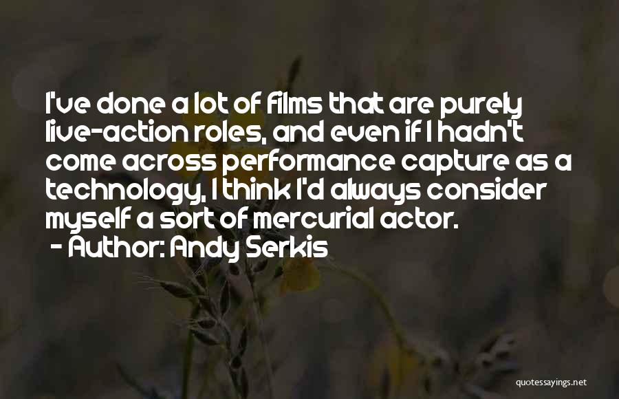 Andy Serkis Quotes: I've Done A Lot Of Films That Are Purely Live-action Roles, And Even If I Hadn't Come Across Performance Capture