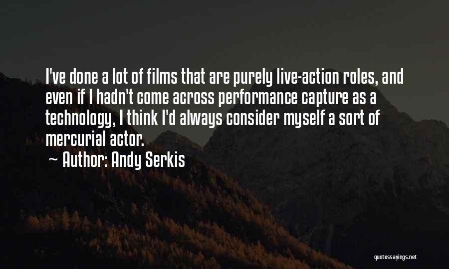 Andy Serkis Quotes: I've Done A Lot Of Films That Are Purely Live-action Roles, And Even If I Hadn't Come Across Performance Capture