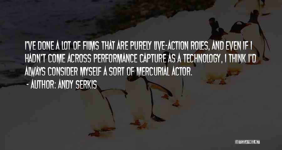 Andy Serkis Quotes: I've Done A Lot Of Films That Are Purely Live-action Roles, And Even If I Hadn't Come Across Performance Capture