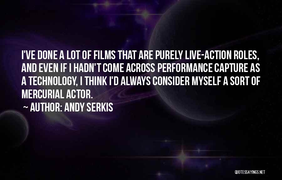 Andy Serkis Quotes: I've Done A Lot Of Films That Are Purely Live-action Roles, And Even If I Hadn't Come Across Performance Capture