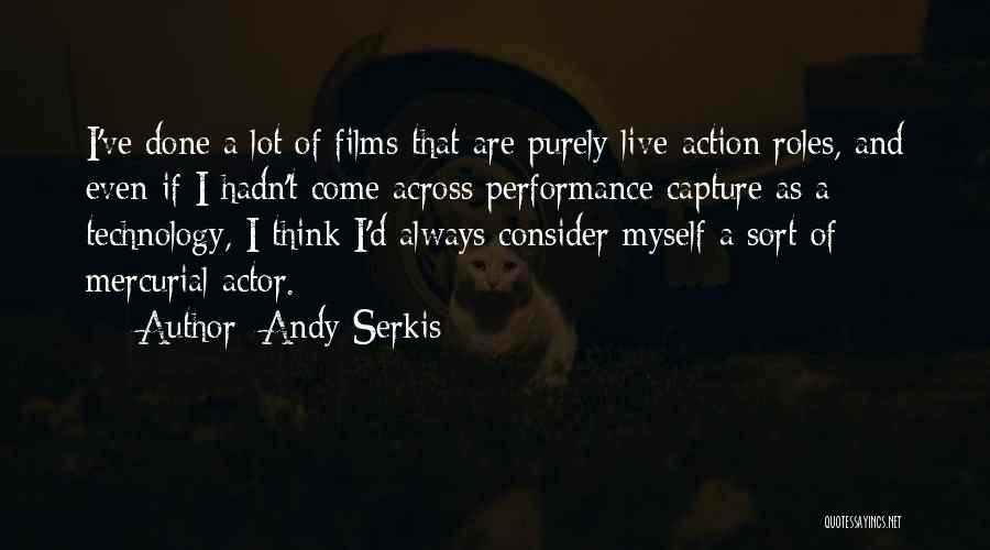 Andy Serkis Quotes: I've Done A Lot Of Films That Are Purely Live-action Roles, And Even If I Hadn't Come Across Performance Capture