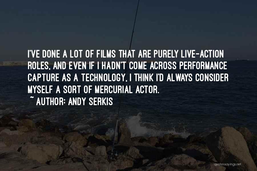 Andy Serkis Quotes: I've Done A Lot Of Films That Are Purely Live-action Roles, And Even If I Hadn't Come Across Performance Capture
