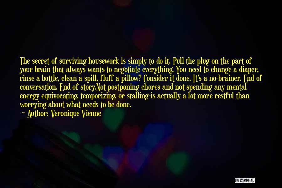 Veronique Vienne Quotes: The Secret Of Surviving Housework Is Simply To Do It. Pull The Plug On The Part Of Your Brain That