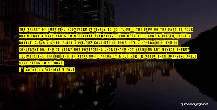 Veronique Vienne Quotes: The Secret Of Surviving Housework Is Simply To Do It. Pull The Plug On The Part Of Your Brain That