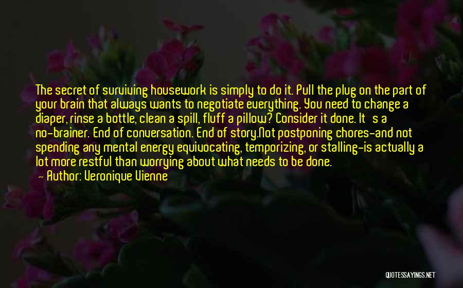 Veronique Vienne Quotes: The Secret Of Surviving Housework Is Simply To Do It. Pull The Plug On The Part Of Your Brain That