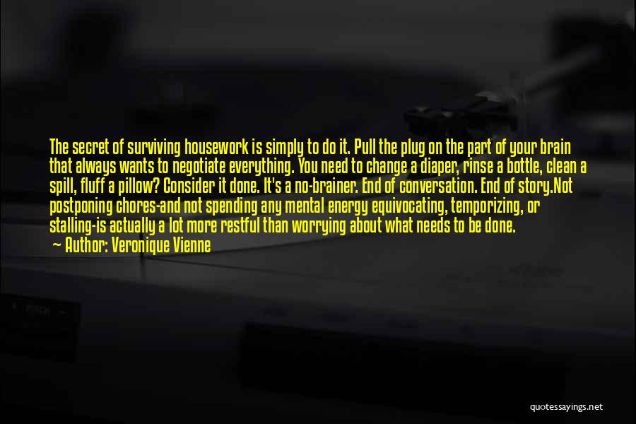 Veronique Vienne Quotes: The Secret Of Surviving Housework Is Simply To Do It. Pull The Plug On The Part Of Your Brain That