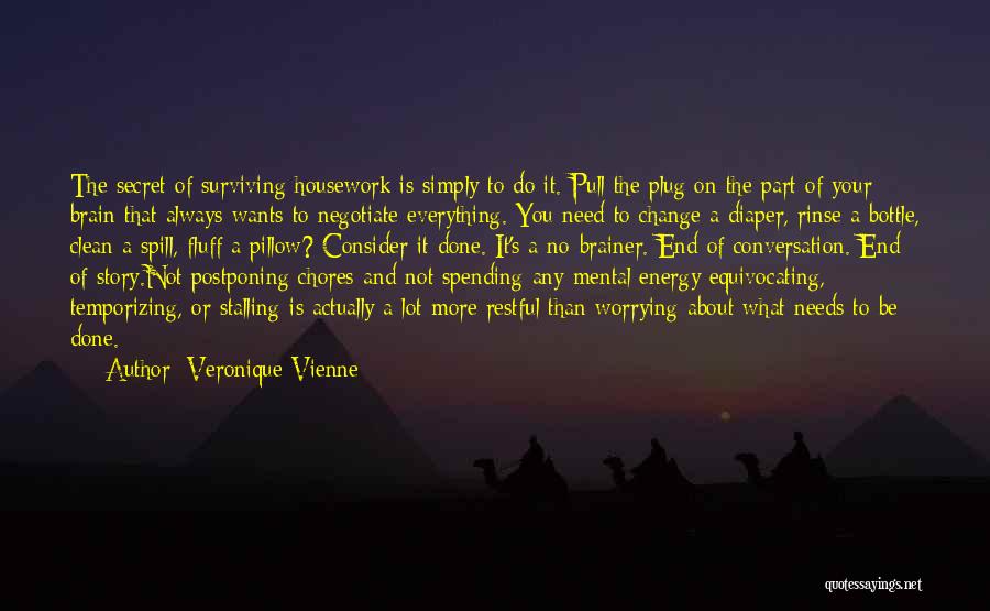 Veronique Vienne Quotes: The Secret Of Surviving Housework Is Simply To Do It. Pull The Plug On The Part Of Your Brain That