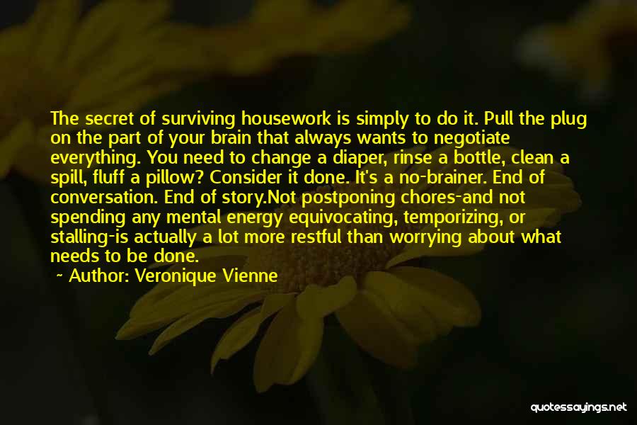 Veronique Vienne Quotes: The Secret Of Surviving Housework Is Simply To Do It. Pull The Plug On The Part Of Your Brain That