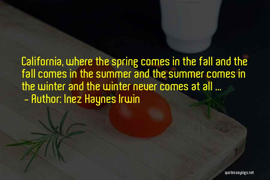 Inez Haynes Irwin Quotes: California, Where The Spring Comes In The Fall And The Fall Comes In The Summer And The Summer Comes In