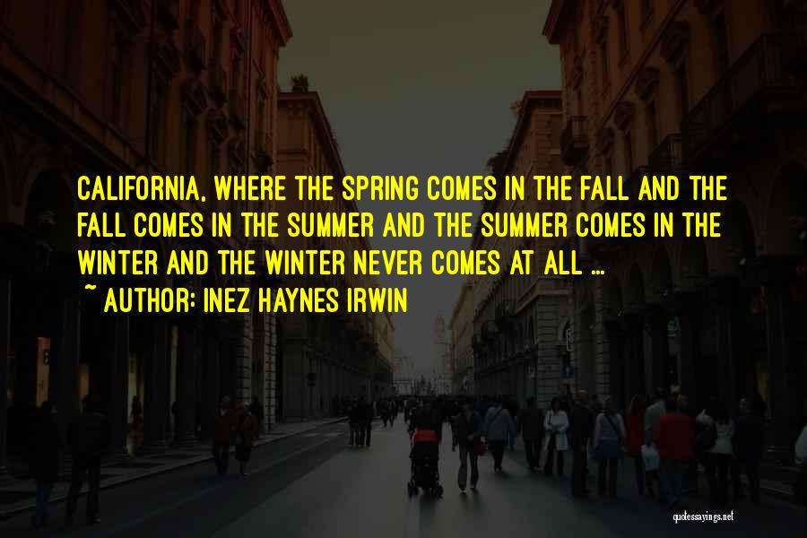Inez Haynes Irwin Quotes: California, Where The Spring Comes In The Fall And The Fall Comes In The Summer And The Summer Comes In