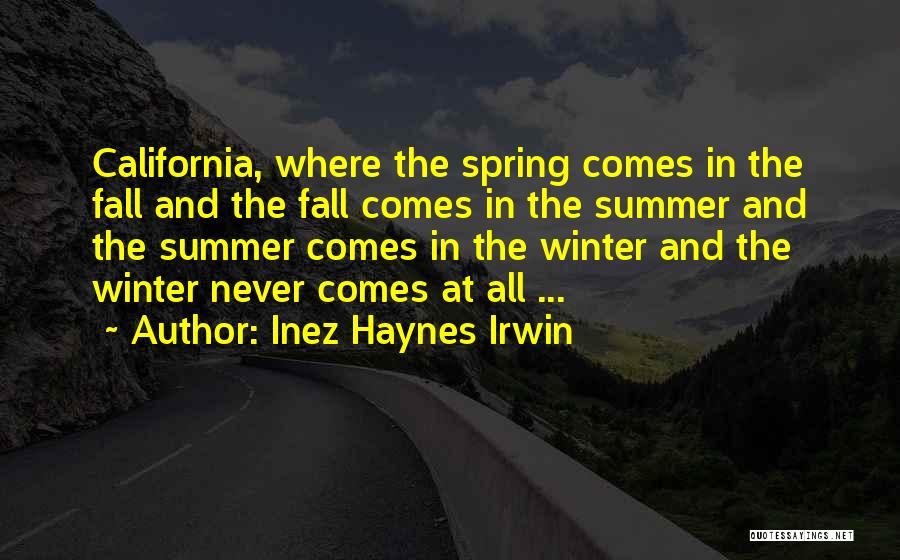 Inez Haynes Irwin Quotes: California, Where The Spring Comes In The Fall And The Fall Comes In The Summer And The Summer Comes In