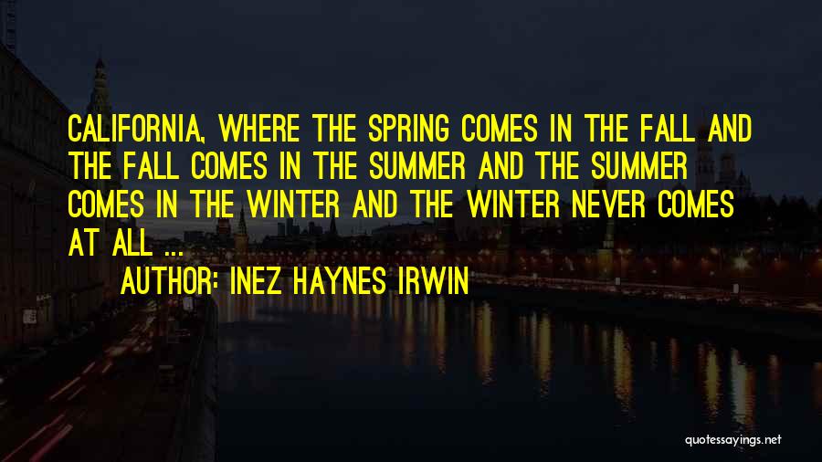 Inez Haynes Irwin Quotes: California, Where The Spring Comes In The Fall And The Fall Comes In The Summer And The Summer Comes In