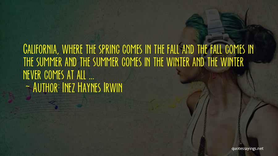 Inez Haynes Irwin Quotes: California, Where The Spring Comes In The Fall And The Fall Comes In The Summer And The Summer Comes In