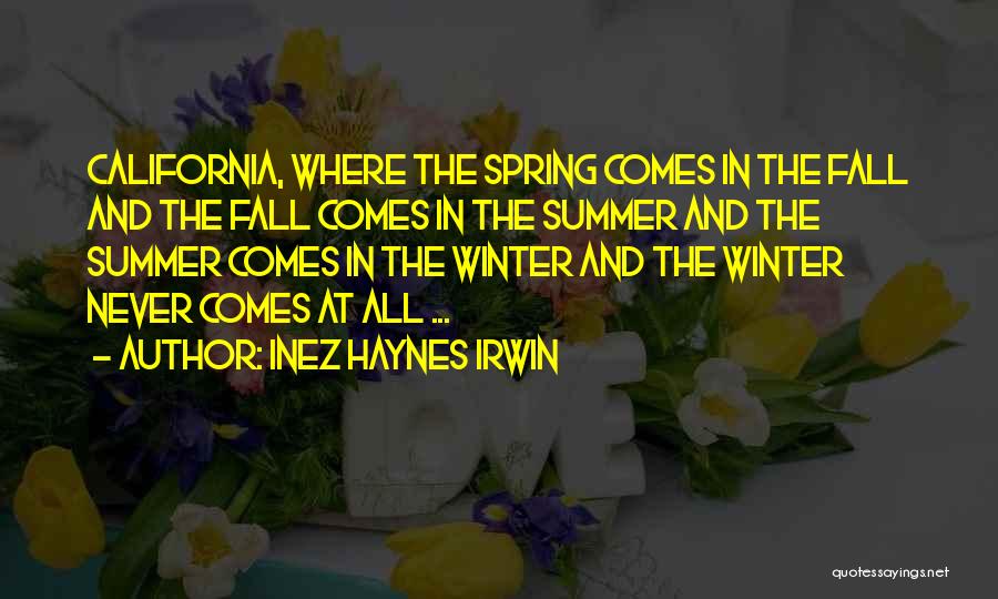 Inez Haynes Irwin Quotes: California, Where The Spring Comes In The Fall And The Fall Comes In The Summer And The Summer Comes In