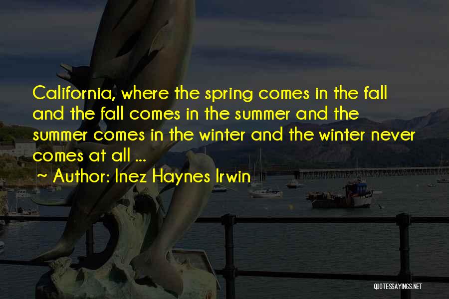 Inez Haynes Irwin Quotes: California, Where The Spring Comes In The Fall And The Fall Comes In The Summer And The Summer Comes In