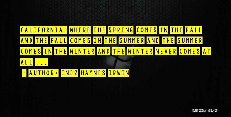Inez Haynes Irwin Quotes: California, Where The Spring Comes In The Fall And The Fall Comes In The Summer And The Summer Comes In