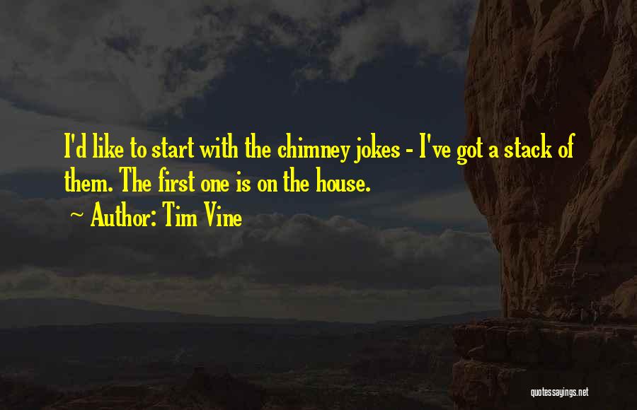 Tim Vine Quotes: I'd Like To Start With The Chimney Jokes - I've Got A Stack Of Them. The First One Is On
