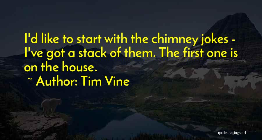 Tim Vine Quotes: I'd Like To Start With The Chimney Jokes - I've Got A Stack Of Them. The First One Is On