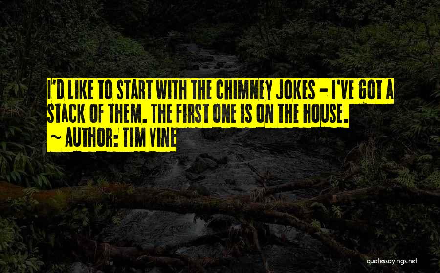 Tim Vine Quotes: I'd Like To Start With The Chimney Jokes - I've Got A Stack Of Them. The First One Is On