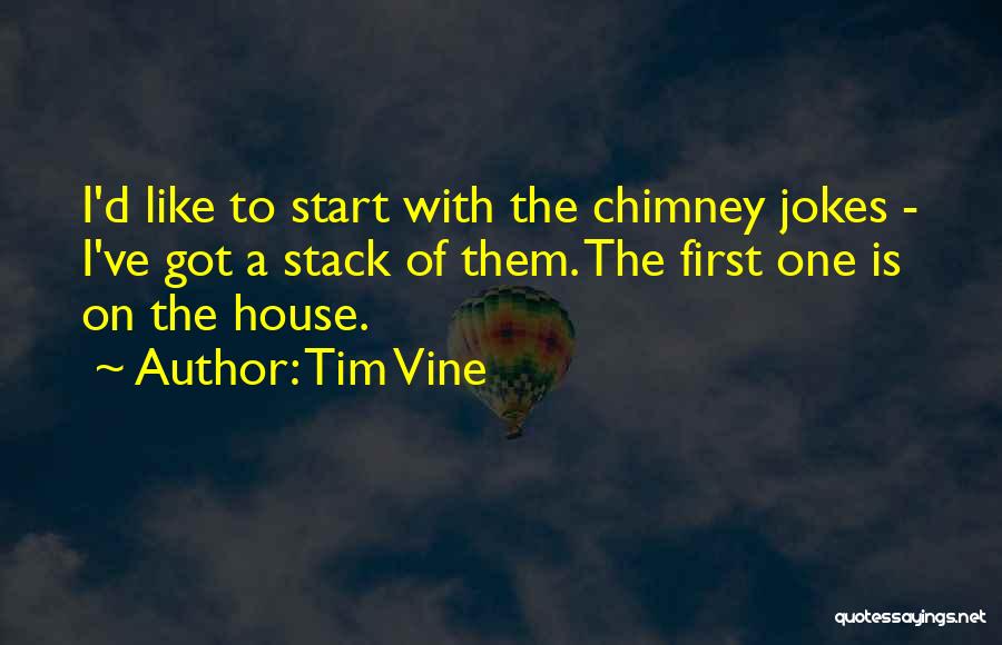 Tim Vine Quotes: I'd Like To Start With The Chimney Jokes - I've Got A Stack Of Them. The First One Is On