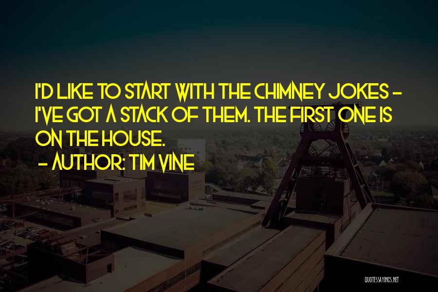 Tim Vine Quotes: I'd Like To Start With The Chimney Jokes - I've Got A Stack Of Them. The First One Is On