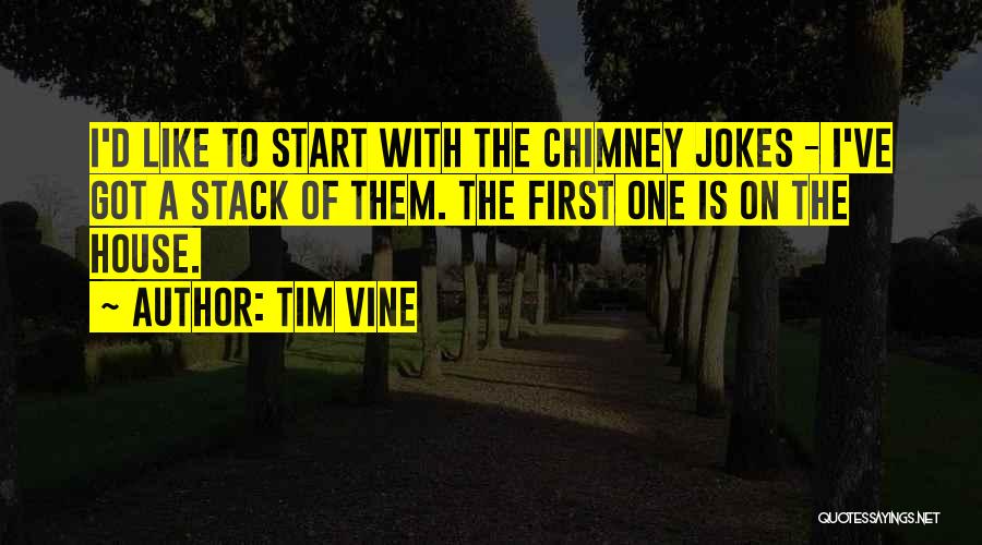 Tim Vine Quotes: I'd Like To Start With The Chimney Jokes - I've Got A Stack Of Them. The First One Is On