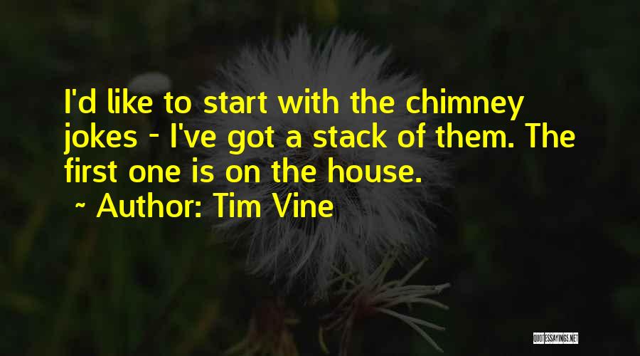 Tim Vine Quotes: I'd Like To Start With The Chimney Jokes - I've Got A Stack Of Them. The First One Is On