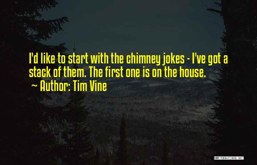 Tim Vine Quotes: I'd Like To Start With The Chimney Jokes - I've Got A Stack Of Them. The First One Is On