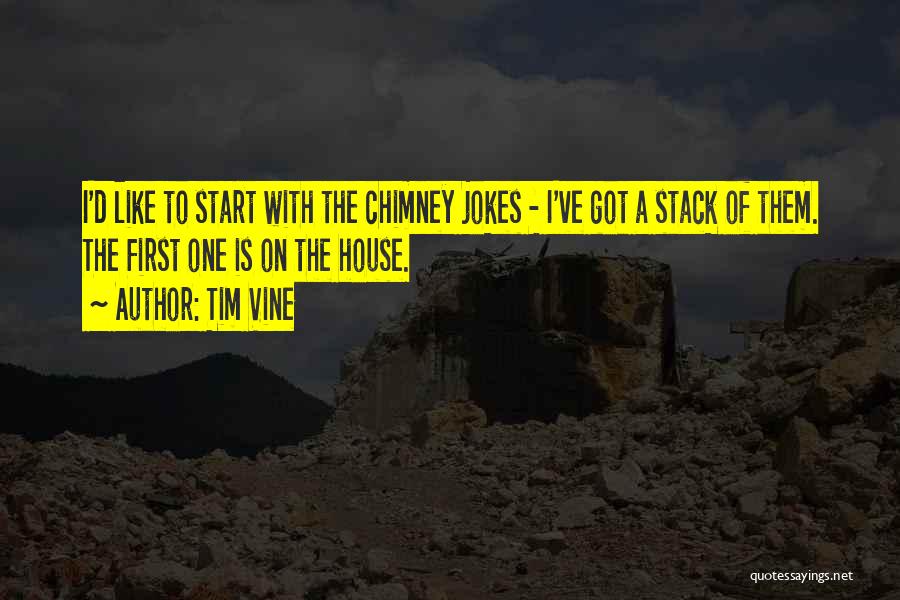 Tim Vine Quotes: I'd Like To Start With The Chimney Jokes - I've Got A Stack Of Them. The First One Is On