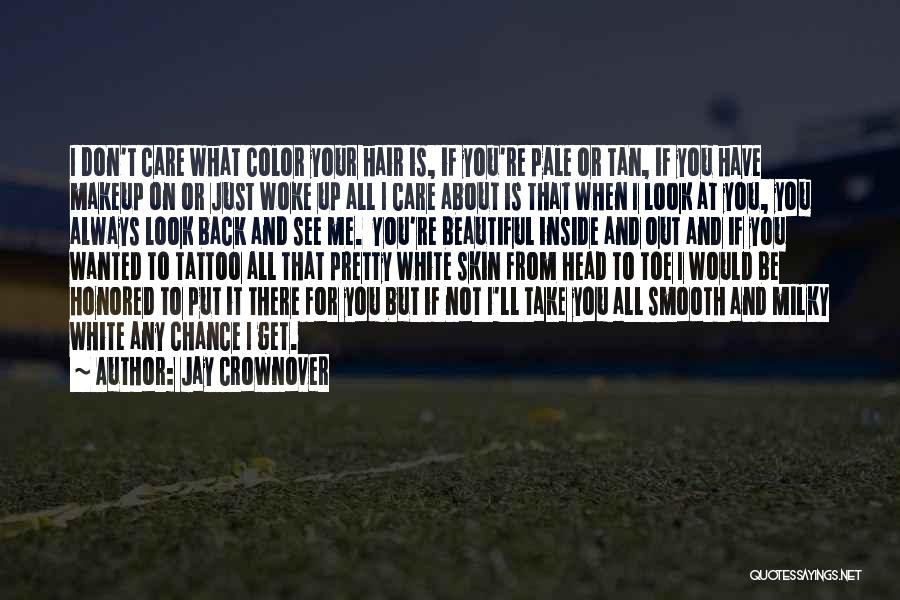 Jay Crownover Quotes: I Don't Care What Color Your Hair Is, If You're Pale Or Tan, If You Have Makeup On Or Just