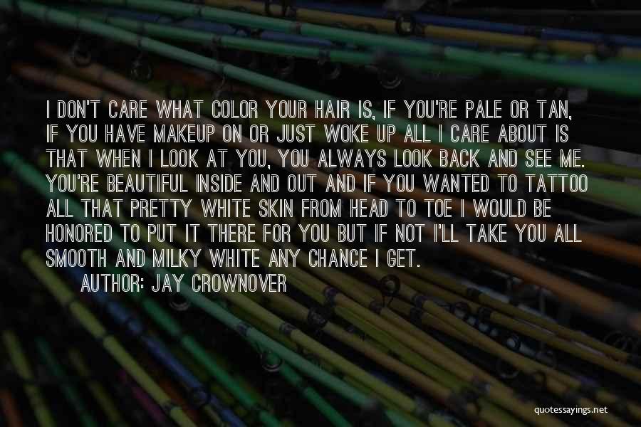 Jay Crownover Quotes: I Don't Care What Color Your Hair Is, If You're Pale Or Tan, If You Have Makeup On Or Just