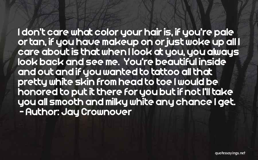 Jay Crownover Quotes: I Don't Care What Color Your Hair Is, If You're Pale Or Tan, If You Have Makeup On Or Just